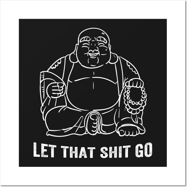 Let That Shit Go - Buddha Wall Art by captainmood